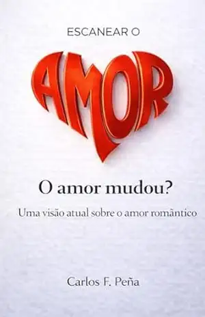 ESCANEAR O AMOR: O AMOR MUDOU?: UMA VISÃO ATUAL SOBRE O AMOR ROMÁNTICO – CARLOS F. PEÑA