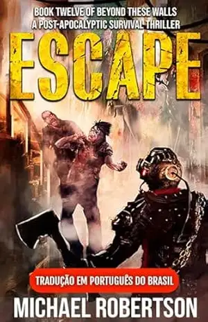 Escape: Book Twelve of Beyond These Walls (Tradução em Português do Brasil): A Post–Apocalyptic Survival Thriller – Michael Robertson