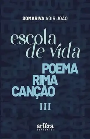 Escola de Vida: Poema Rima Canção III – Adir João Somariva