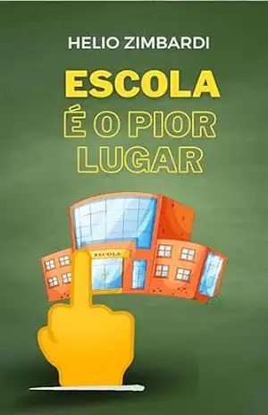 Escola é o Pior Lugar!: A Visão de um Menino Autista - Helio Zimbardi