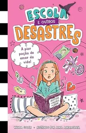 Escola e outros desastres, Livro 2: A pior poção do amor da vida! – Para leitoras de “Diário de uma garota esquisita” e “O diário de uma princesa desastrada” – Wanda Coven