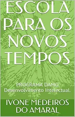 ESCOLA PARA OS NOVOS TEMPOS: PROGRAMA DAMO Desenvolvimento Intelectual. (EDUCAÇÃO PARA OS NOVOS TEMPOS Livro 7) - IVONE MEDEIROS DO AMARAL