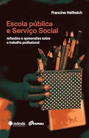 Escola pública e serviço social: reflexões e apreensões sobre o trabalho profissional – Francine Helfreich