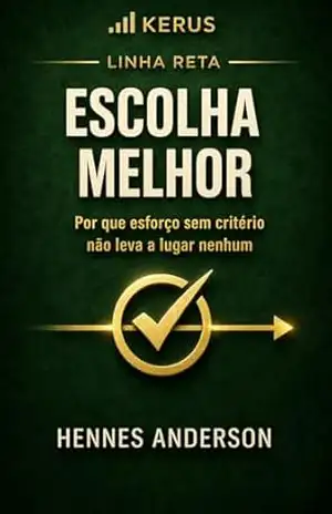 Escolha Melhor: Por que esforço sem critério não leva a lugar nenhum (LINHA RETA) - Hennes Anderson