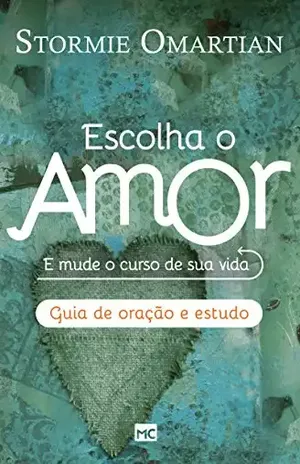 Escolha o amor: Guia de oração e estudo – Stormie Omartian