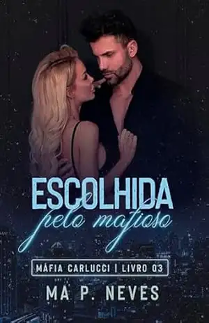 Escolhida Pelo Mafioso (Máfia Carlucci Livro 3) – Ma P. Neves