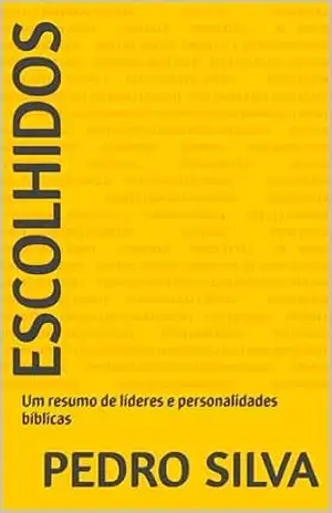 Escolhidos: Um resumo de líderes e personalidades bíblicas – Pedro Silva
