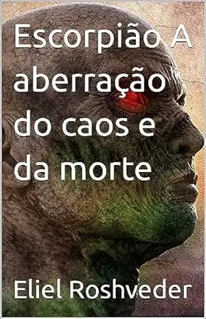 Escorpião A aberração do caos e da morte (SÉRIE DE SUSPENSE E TERROR Livro 9) – Eliel Roshveder