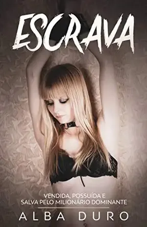 Escrava: Vendida, Possuída e Salva pelo Milionário Dominante – Alba Duro