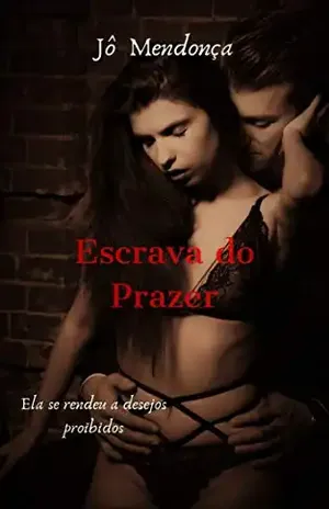 Escrava do Prazer: Ela se rendeu a desejos proibidos - Jô Mendonça