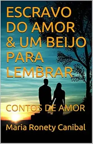 ESCRAVO DO AMOR & UM BEIJO PARA LEMBRAR: CONTOS DE AMOR (O AMOR ESTÁ NO AR) – Maria Ronety Canibal