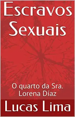 Escravos Sexuais: O quarto da Sra. Lorena Díaz - Lucas Lima