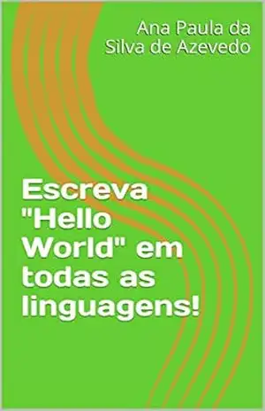 Escreva “Hello World” nas linguagens mais utilizadas no mundo! – Ana S