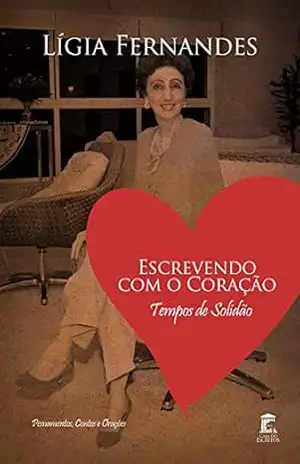 Escrevendo com o Coração: Tempos de Solidão – Pensamentos, Contos e Orações - Lígia Fernandes