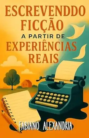 ESCREVENDO FICÇÃO A PARTIR DE EXPERIÊNCIAS REAIS – Fabiano Alexandria