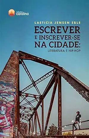 Escrever e inscrever–se na cidade: literatura e hip–hop (Crítica literária) – Laeticia Jensen Eble