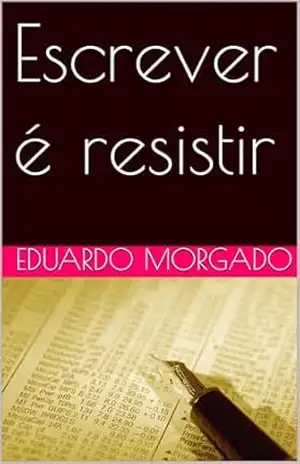 Escrever é resistir – Eduardo Morgado