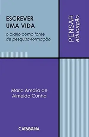 Escrever uma vida: o diário como fonte de pesquisa–formação - Maria Amália de Almeida Cunha