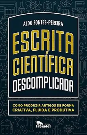 Escrita científica descomplicada:: como produzir artigos de forma criativa, fluida e produtiva – Aldo Fontes-Pereira