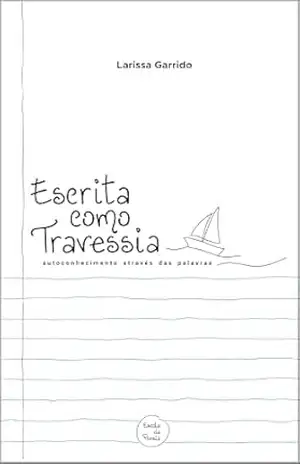 Escrita como Travessia: Autoconhecimento através das palavras: escrita, escrita criativa, escrita terapêutica, arte da escrita, artista, autoconhecimento – Larissa  Garrido