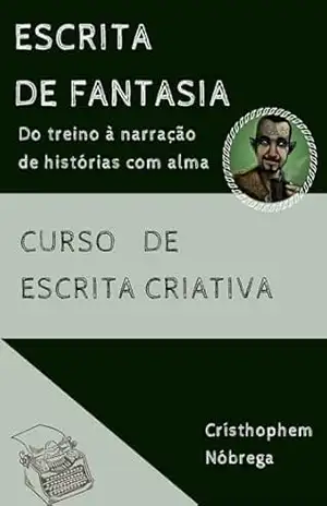Escrita de fantasia: Do treino à narração de histórias com alma. – Crísthophem Nóbrega