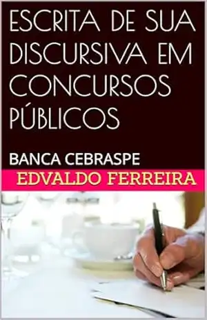 ESCRITA DE SUA DISCURSIVA EM CONCURSOS PÚBLICOS: BANCA CEBRASPE - edvaldo ferreira