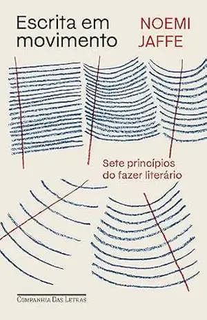 Escrita em movimento: Sete princípios do fazer literário – Noemi Jaffe