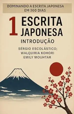 ESCRITA JAPONESA: INTRODUÇÃO (DOMINANDO A ESCRITA JAPONESA EM 360 DIAS Livro 1) – Sérgio Escolástico