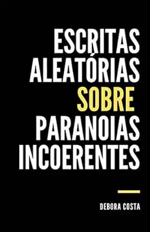Escritas Aleatórias Sobre Paranoias Incoerentes – Debora Costa