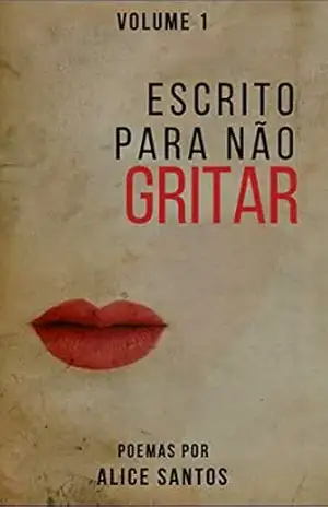Escrito Para Não Gritar: Volume 1 - Alice  Santos