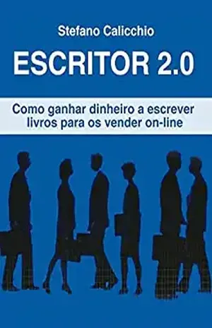 Escritor 2.0: Como ganhar dinheiro a escrever livros para os vender on–line – Stefano Calicchio