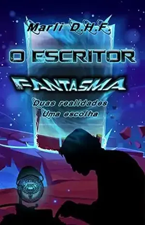 Escritor Fantasma: Duas realidades. Uma escolha – Marli D.H.F.