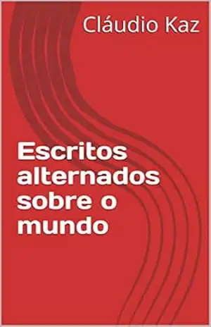 Escritos alternados sobre o mundo – Cláudio Kaz