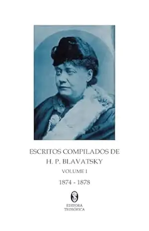 Escritos Compilados de Helena Blavatsky Vol. I – Helena Blavatsky