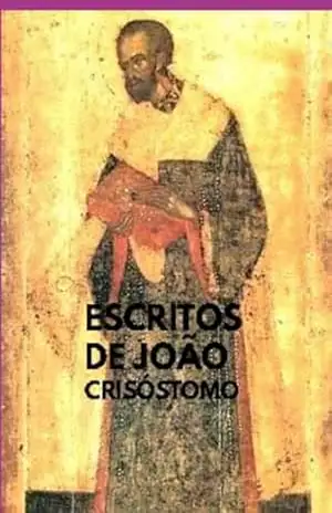 Escritos De João Crisóstomo - João Crisóstomo