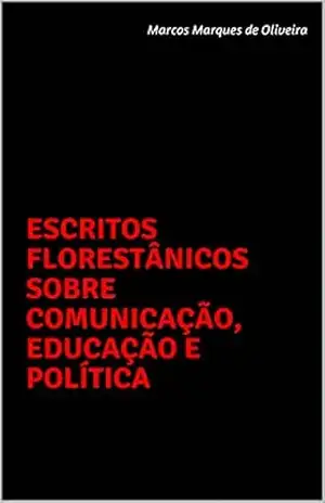 Escritos Florestânicos sobre Comunicação, Educação e Política – Marcos Marques de Oliveira