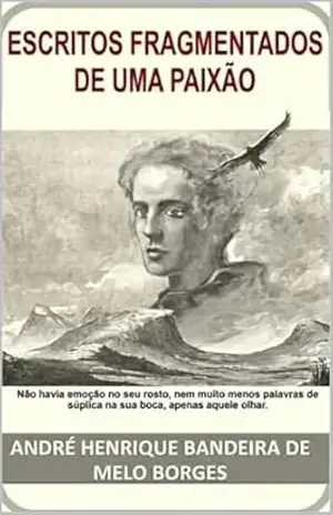 ESCRITOS FRAGMENTADOS DE UMA PAIXÃO - ANDRÉ HENRIQUE  BANDEIRA DE MELO BORGES