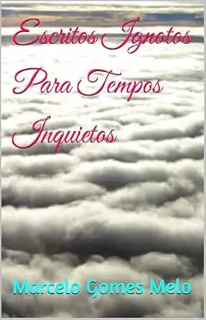 Escritos Ignotos Para Tempos Inquietos – Marcelo Gomes Melo