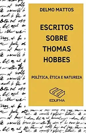 ESCRITOS SOBRE THOMAS HOBBES: POLÍTICA, ÉTICA E NATUREZA - Delmo  Mattos