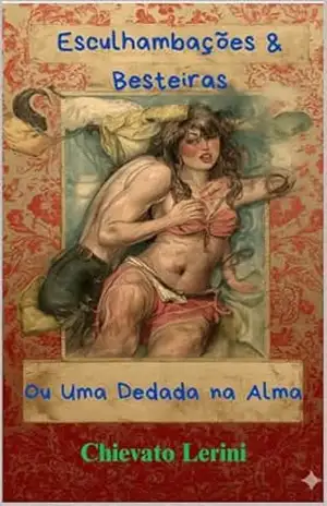 Esculhambações & Besteiras, ou Uma Dedada na Alma – Chievato Lerini