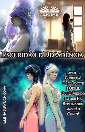 Escuridão E Decadência. Livro 1. Conheça! O2 = Odete E Odile: Ou: O Mundo Em Que Há Reptilianos, Mas Não Cisnes! – Elena Kryuchkova