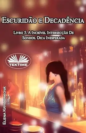 Escuridão e Decadência. Livro 5. A Incrível Intersecção De Sonhos. Dica Inesperada – Elena Kryuchkova