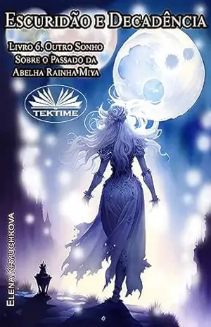 Escuridão e Decadência. Livro 6. Outro Sonho Sobre o Passado da Abelha Rainha Miya – Elena Kryuchkova