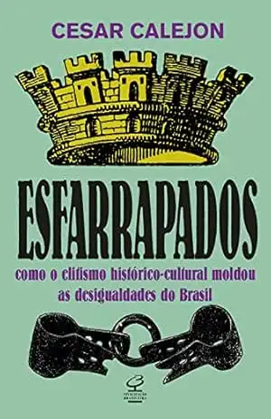 Esfarrapados: Como o elitismo histórico–cultural moldou as desigualdades no Brasil – Cesar Calejon