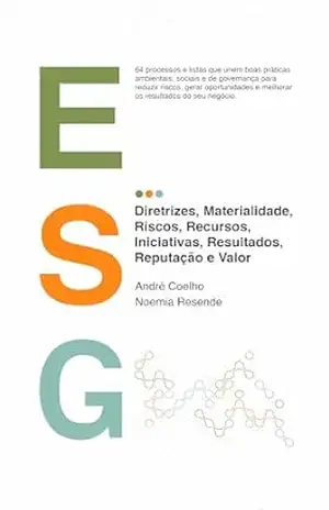 ESG: Diretrizes, Materialidade, Riscos, Recursos, Iniciativas, Resultados, Reputação e Valor. – André Luiz Cardoso Coelho