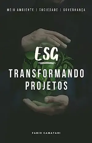 ESG Transformando Projetos: Práticas Sustentáveis para Resultados de Impacto - Fabio Camatari