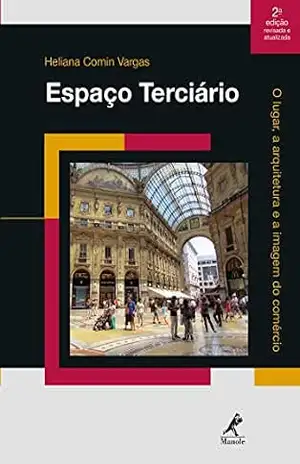 Espaço terciário: o lugar, a arquitetura e a imagem do comércio – Heliana Comin Vargas
