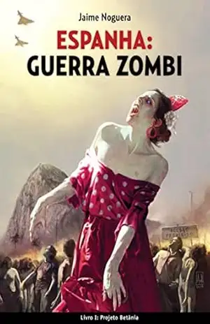 ESPANHA: GUERRA ZOMBI – Livro I: Projeto Betânia – Jaime Noguera