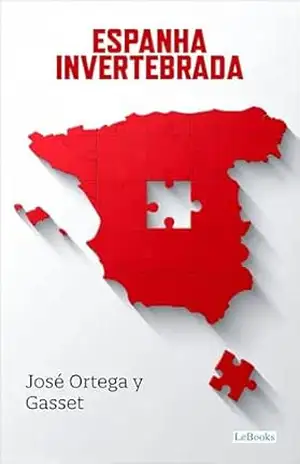 Espanha Invertebrada (Ortega y Gasset Essencial) – José Ortega y Gasset