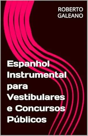 Espanhol Instrumental para Vestibulares e Concursos Públicos – ROBERTO GALEANO